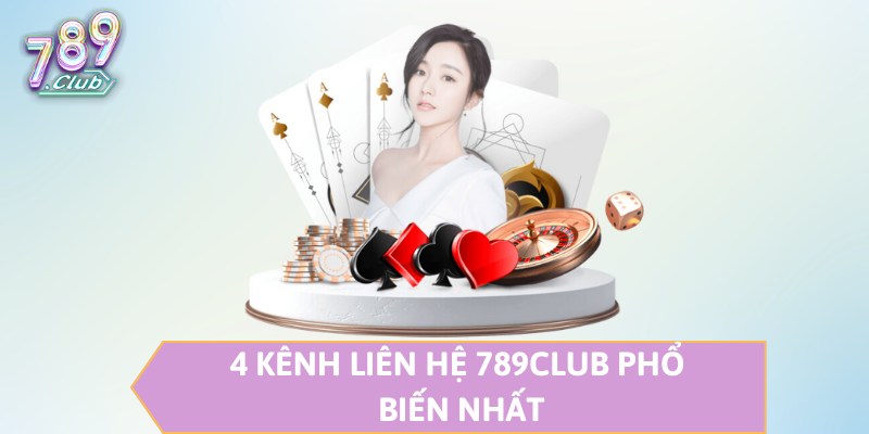 4 kênh liên hệ 789CLUB phổ biến nhất