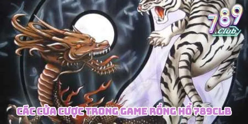 Các cửa cược trong game Rồng Hổ 789CLUB