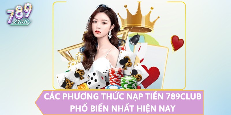 Các phương thức nạp tiền 789CLUB phổ biến nhất hiện nay