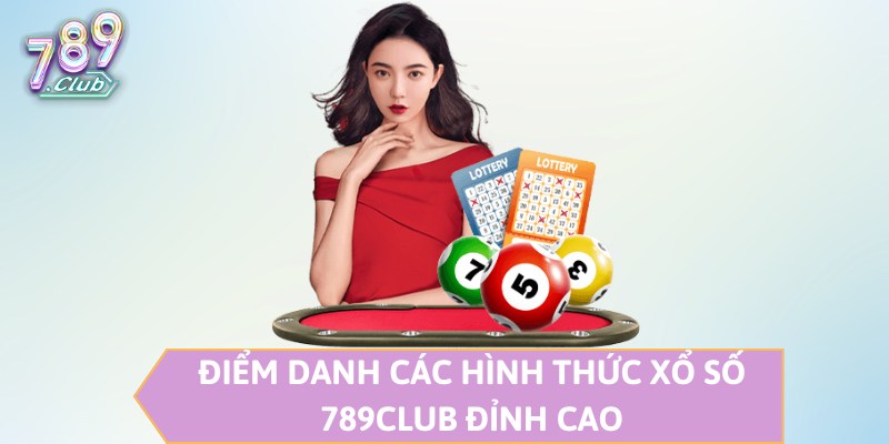 Điểm danh các hình thức xổ số 789CLUB đỉnh cao