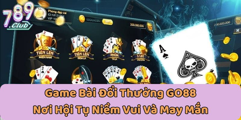 Lợi ích khi tham gia game bài đổi thưởng GO88 tại 789CLUB