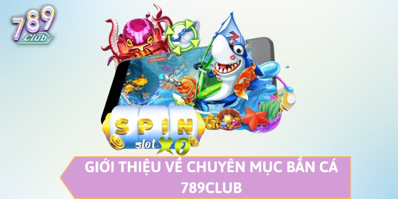 Giới thiệu về chuyên mục bắn cá 789CLUB