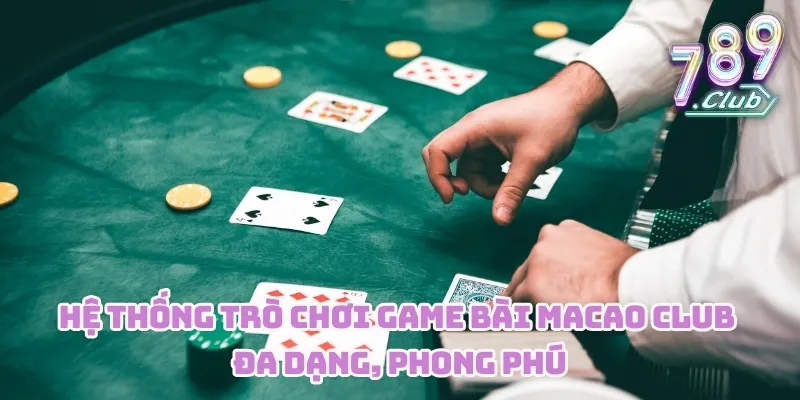 Hệ thống trò chơi game bài Macao CLUB đa dạng, phong phú