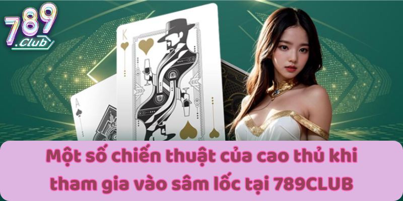 Một số chiến thuật của cao thủ khi tham gia vào sâm lốc tại 789CLUB