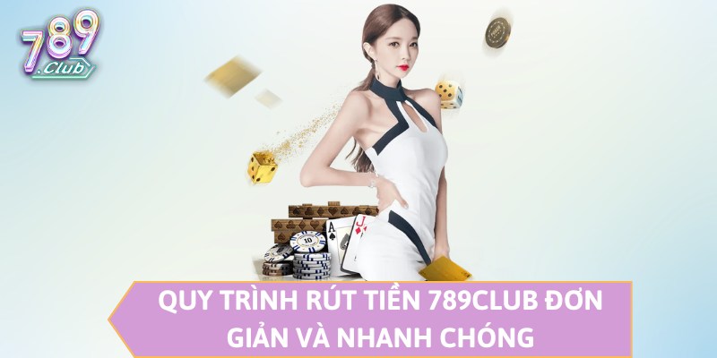 Quy trình rút tiền 789CLUB đơn giản và nhanh chóng