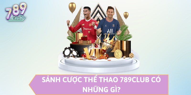 Sảnh cược thể thao 789CLUB có những gì?